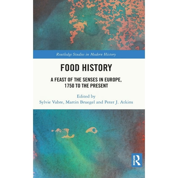 Routledge Studies in Modern History Food History: A Feast of the Senses in Europe, 1750 to the Present, (Hardcover)