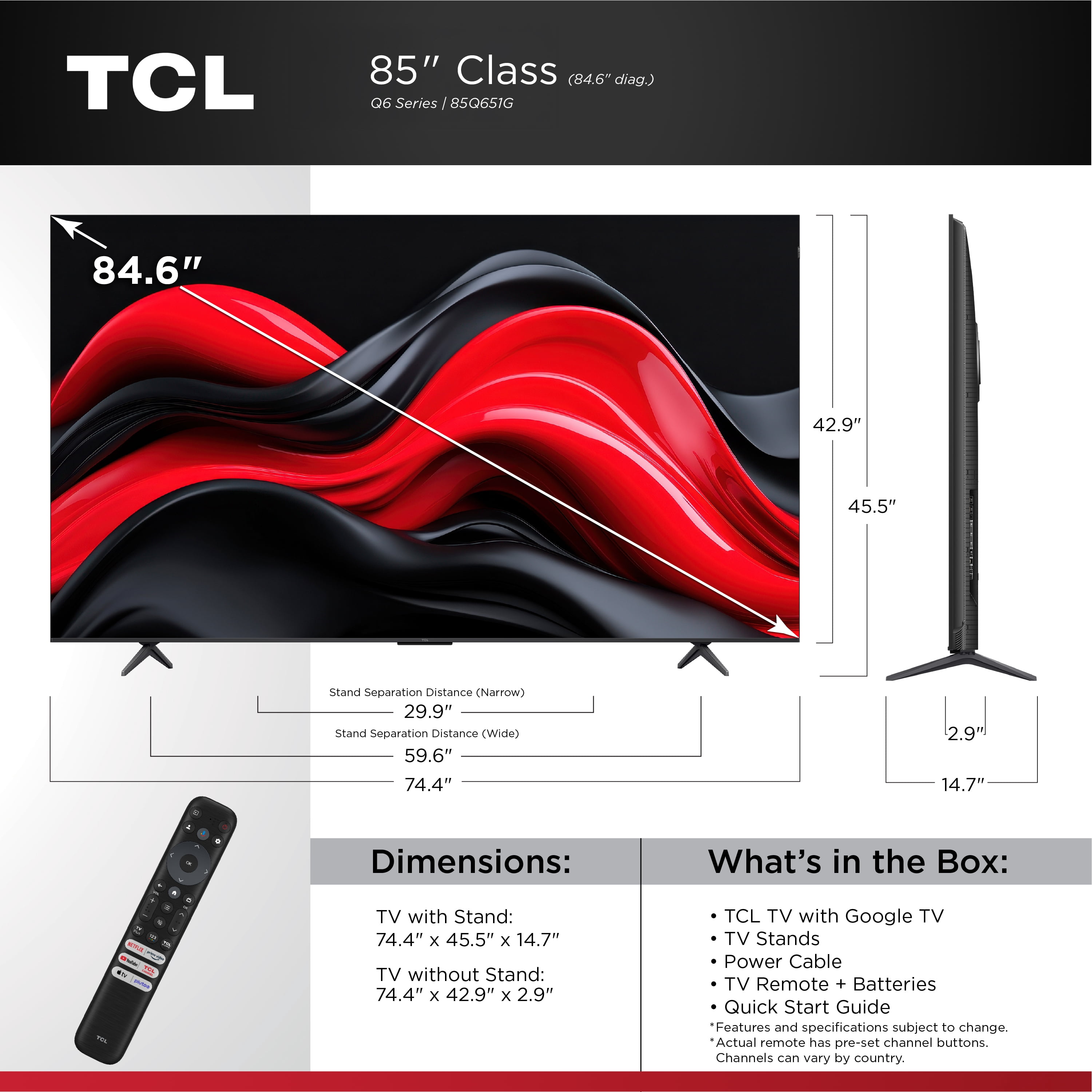 TCL 85Q651G 85” Q6 Class 4K UHD QLED TV 1x Quick Start Guide, 1x Power Cable, 2x AAA batteries for remote, 1x TV remote, 2x TV Stands, 2x VESA adapters, 4x Stand Screws