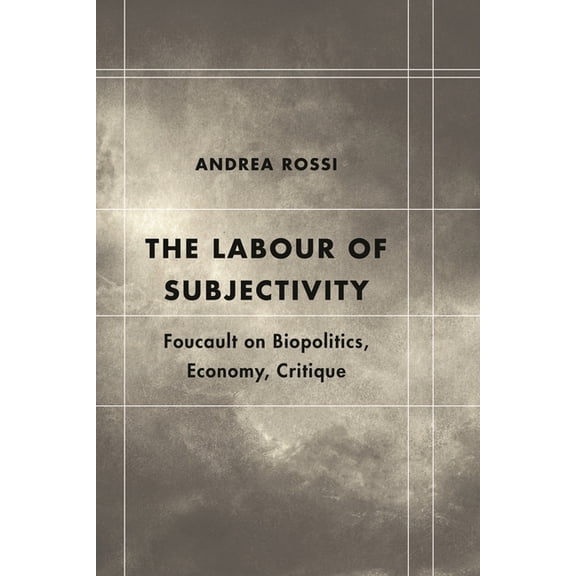 The Labour of Subjectivity: Foucault on Biopolitics, Economy, Critique, (Hardcover)