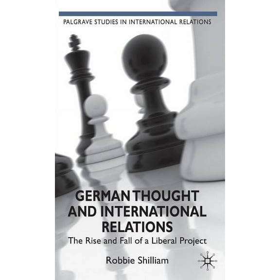 Palgrave Studies in International Relati German Thought and International Relations: The Rise and Fall of a Liberal Project, (Hardcover)