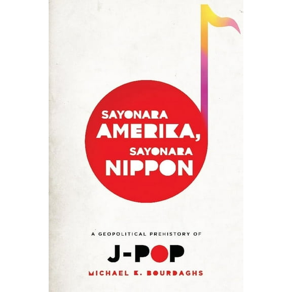 Asia Perspectives: History, Society, and Sayonara Amerika, Sayonara Nippon: A Geopolitical Prehistory of J-Pop, (Paperback)