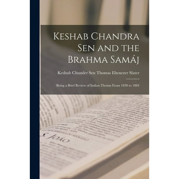 Keshab Chandra Sen and the Brahma Samáj: Being a Brief Review of Indian Theism From 1830 to 1884 (Paperback)