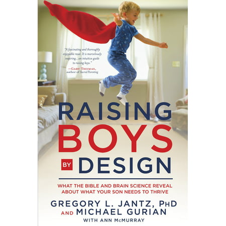 Raising Boys by Design : What the Bible and Brain Science Reveal About What Your Son Needs to