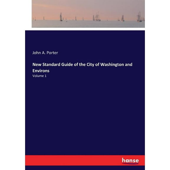 New Standard Guide of the City of Washington and Environs: Volume 1, (Paperback)