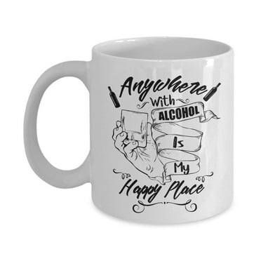 Anywhere With Alcohol Is My Happy Place Alcoholic Humor Coffee & Tea Gift Mug For A Wine, Beer Or Distilled Beverage Lover
