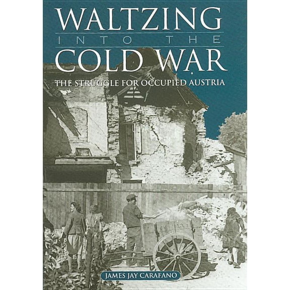 Williams-Ford Texas A&M University Military History Series: Waltzing into the Cold War : The Struggle for Occupied Austria (Series #81) (Hardcover)
