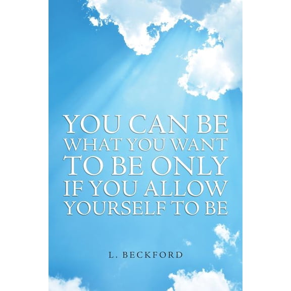 You Can Be What You Want To Be Only If You Allow Yourself To Be (Paperback)