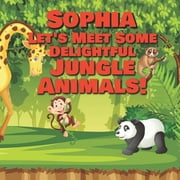Sophia Let's Meet Some Delightful Jungle Animals!: Personalized Kids Books with Name - Tropical (Paperback) by Chilkibo Publishing