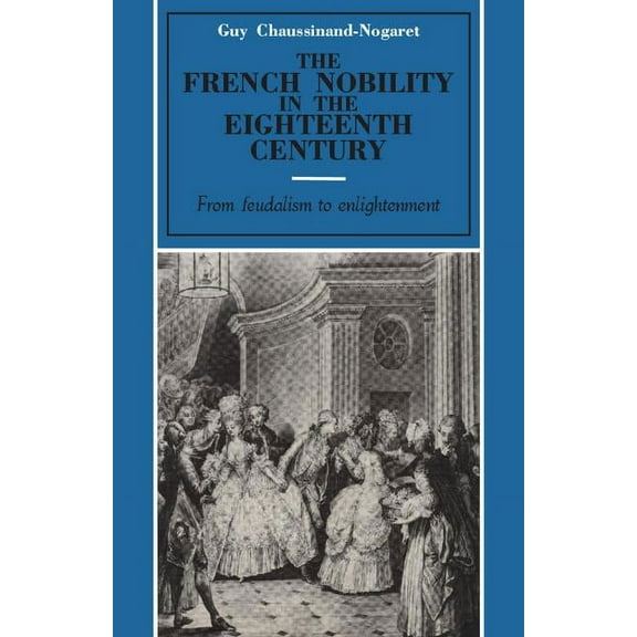 The French Nobility in the Eighteenth Century: From Feudalism to Enlightenment, (Paperback)