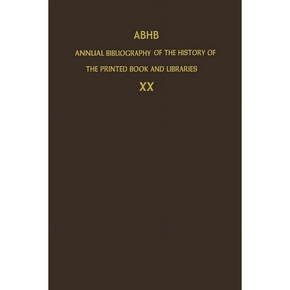 Annual Bibliography of the History of th Abhb Annual Bibliography of the History of the Printed Book and Libraries: Volume 20: Publications of 1989 and Additions, Book 20, (Paperback)