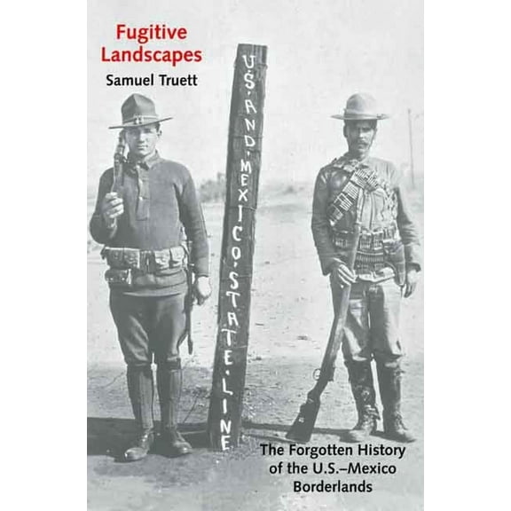 The Lamar Series in Western History: Fugitive Landscapes : The Forgotten History of the U.S.-Mexico Borderlands (Paperback)