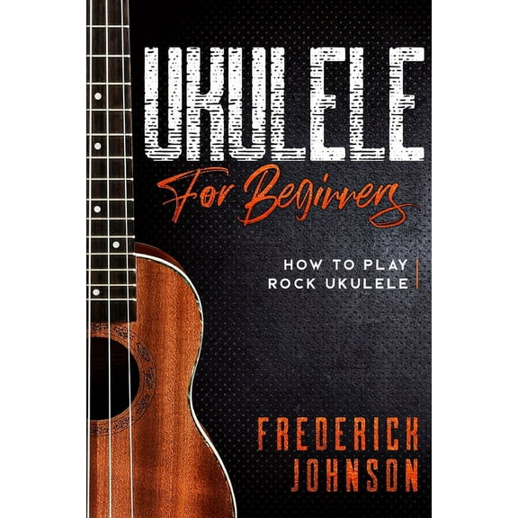 Ukulele For Beginners: How to Play Rock Ukulele, (Paperback)