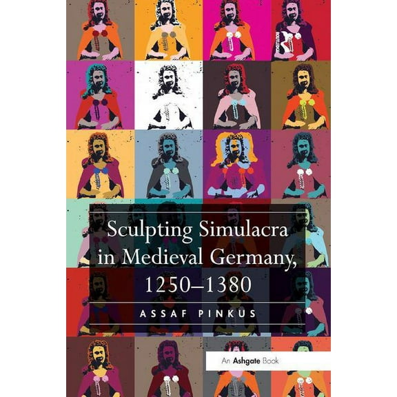 Sculpting Simulacra in Medieval Germany, 1250-1380, (Paperback)
