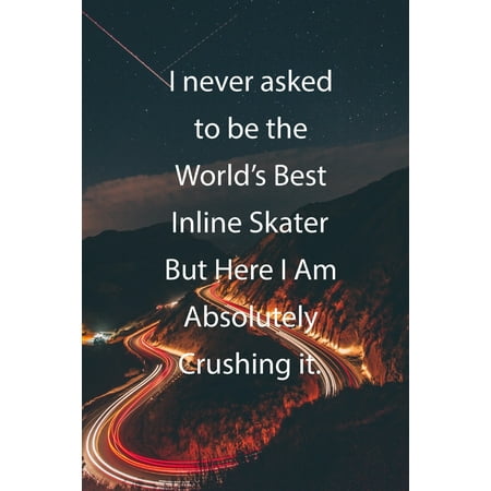 I never asked to be the World's Best Inline Skater But Here I Am Absolutely Crushing it.: Blank Lined Notebook Journal With Awesome Car Lights, Mounta (Best Mountains In The World)