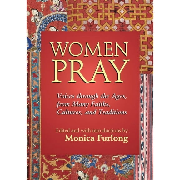 Women Pray: Voices Through the Ages, from Many Faiths, Cultures, and Traditions, (Paperback)