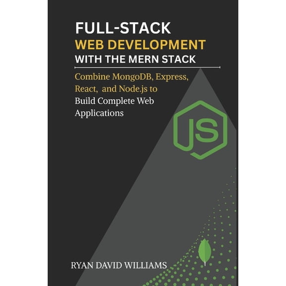 The Modern Developer Full-Stack Web Development with the MERN Stack: Combine MongoDB, Express, React, and Node.js to Build Complete Web Appli, (Paperback)