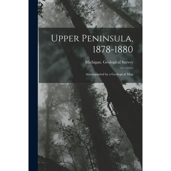 Upper Peninsula, 1878-1880: Accompanied by a Geological Map, (Paperback)