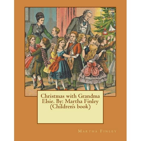 Christmas with Grandma Elsie. By: Martha Finley (Children s book) (Paperback)