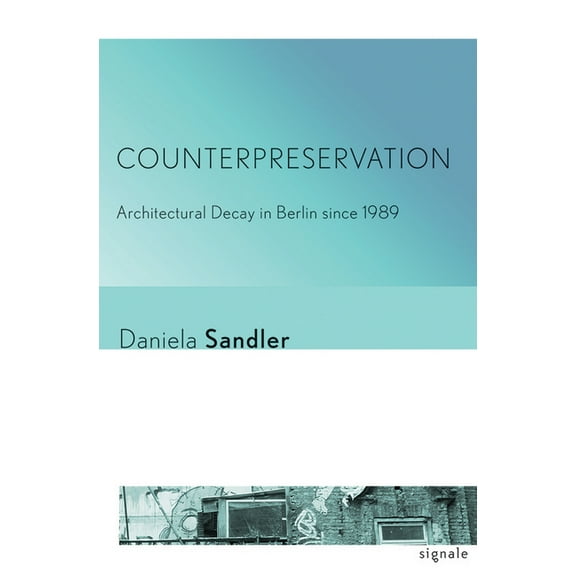 Signale: Modern German Letters, Cultures Counterpreservation: Architectural Decay in Berlin Since 1989, (Paperback)