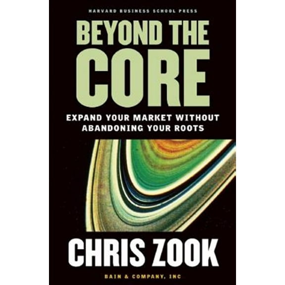 Pre-Owned Beyond the Core: Expand Your Market Without Abandoning Your Roots (Hardcover) 1578519519 9781578519514