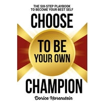 Choose to Be Your Own Champion: The Six-Step Playbook to Becoming Your Best Self, (Paperback)