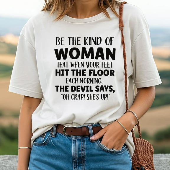 Be the Kind of Woman That When Your Feet Hit the Floor Each Morning T‑Shirt – Inspirational Sarcasm Graphic Tee for Women