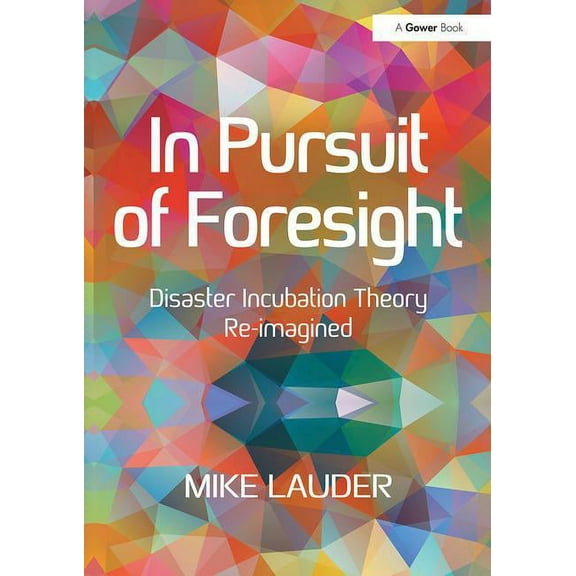 In Pursuit of Foresight: Disaster Incubation Theory Re-imagined, (Paperback)
