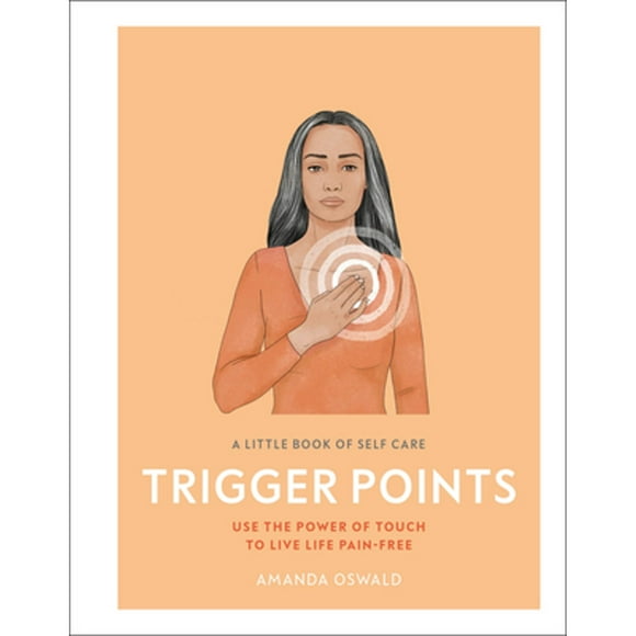 Pre-Owned A Little Book of Self Care: Trigger Points: Use the Power of Touch to Live Life Pain-Free (Hardcover 9781465485045) by Amanda Oswald