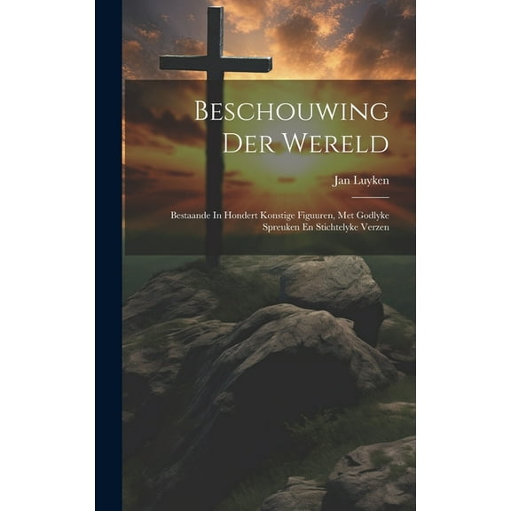 Beschouwing Der Wereld: Bestaande In Hondert Konstige Figuuren, Met Godlyke Spreuken En Stichtelyke Verzen (Hardcover)