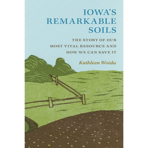 Bur Oak Book Iowa's Remarkable Soils: The Story of Our Most Vital Resource and How We Can Save It, (Paperback)