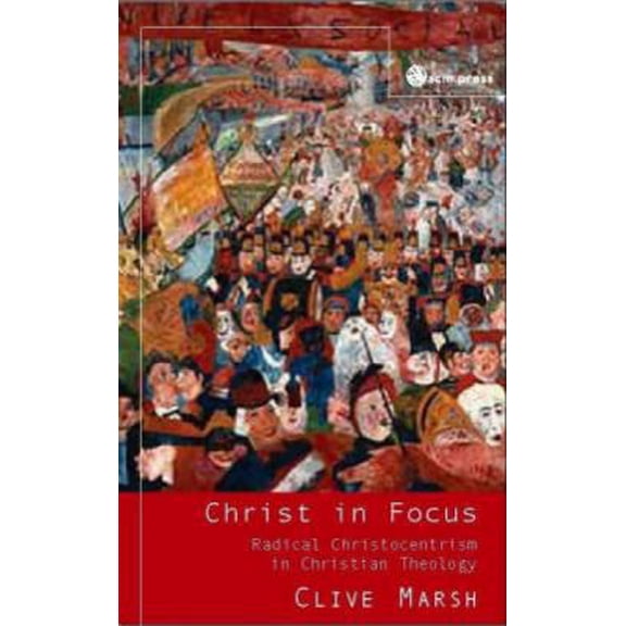 Pre-Owned Christ in Focus: Radical Christocentricism in Christian Theology (Paperback) 0334029813 9780334029816