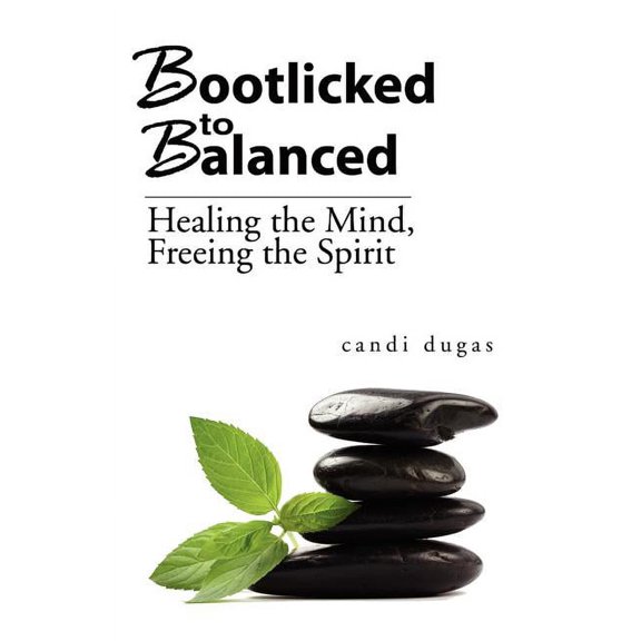 Bootlicked to Balanced : Healing the Mind, Freeing the Spirit