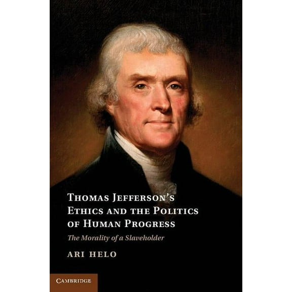Cambridge Studies on the American South Thomas Jefferson's Ethics and the Politics of Human Progress, (Hardcover)