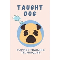 Taught Dog : Puppies Training Techniques: Ultimate Puppy Training Guide (Paperback)