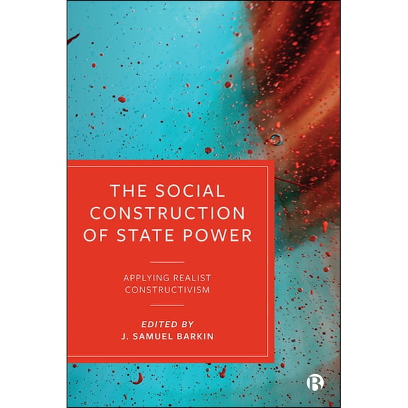 The Social Construction of State Power: Applying Realist Constructivism, (Hardcover)