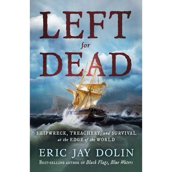Left for Dead: Shipwreck, Treachery, and Survival at the Edge of the World, (Hardcover)