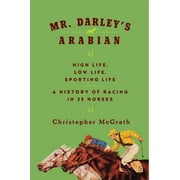 Mr. Darley's Arabian : High Life, Low Life, Sporting Life: a History of Racing in Twenty-Five Horses, Used [Hardcover]