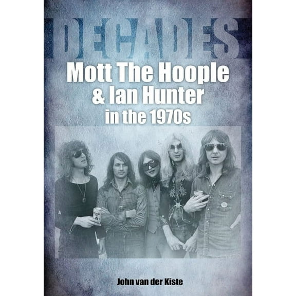 Mott The Hoople and Ian Hunter in the 1970s : Decades (Paperback)