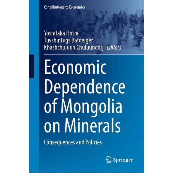 Contributions to Economics Economic Dependence of Mongolia on Minerals: Consequences and Policies, (Hardcover)