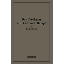 Das Trocknen Mit Luft Und Dampf: ErklÃ¤rungen, Formeln Und Tabellen FÃ¼r Den Praktischen Gebrauch, (Paperback)