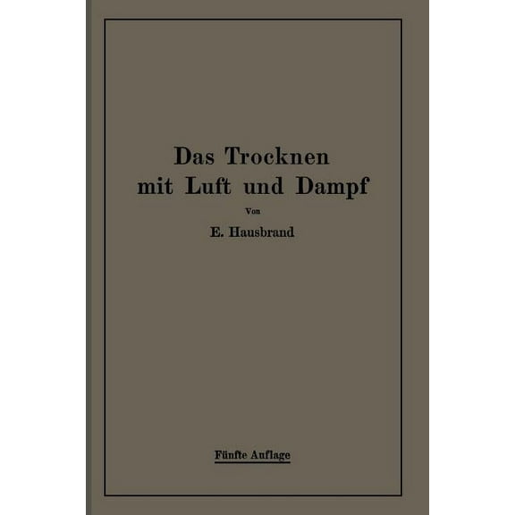Das Trocknen Mit Luft Und Dampf: ErklÃ¤rungen, Formeln Und Tabellen FÃ¼r Den Praktischen Gebrauch, (Paperback)