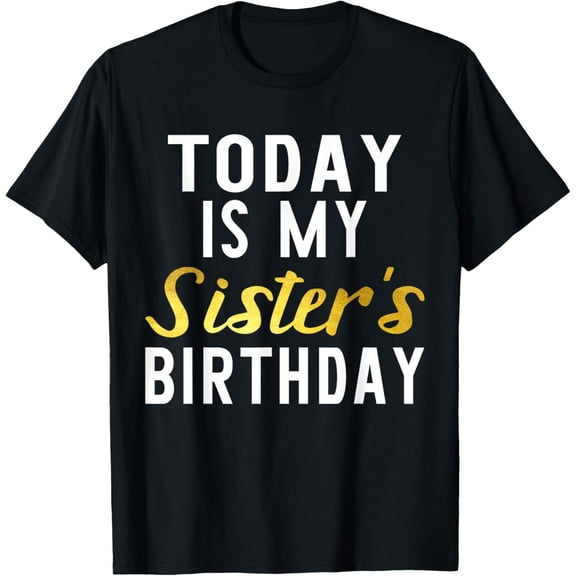 Exquisite and comfortable-Today is My Sister's Birthday Happy Birthday Gift T-Shirt