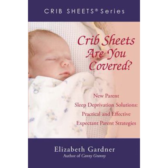 Pre-Owned Crib Sheets; Are You Covered?: New Parent Sleep Deprivation Solutions: Practical and Effective Expectant Parent Strategies (Paperback) 0595292852 9780595292851