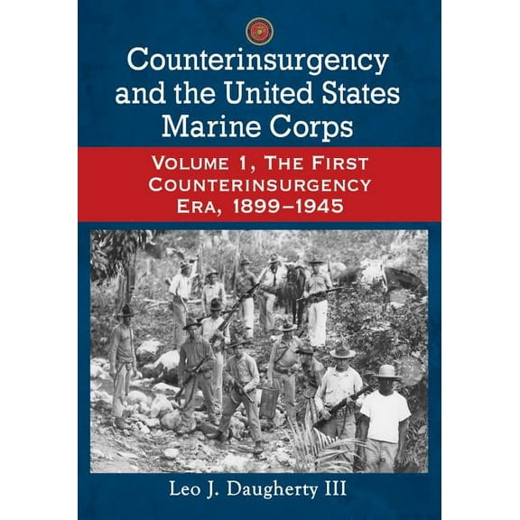 Counterinsurgency and the United States Marine Corps: Volume 1, the First Counterinsurgency Era, 1899-1945 (Paperback)