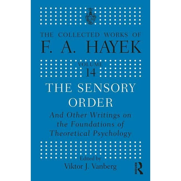 Collected Works of F.A. Hayek The Sensory Order and Other Writings on the Foundations of Theoretical Psychology, (Hardcover)