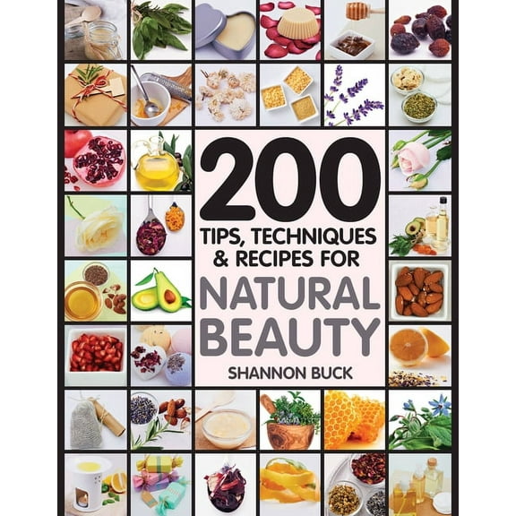 200 Tips, Techniques, and Recipes for Natural Beauty, (Paperback)