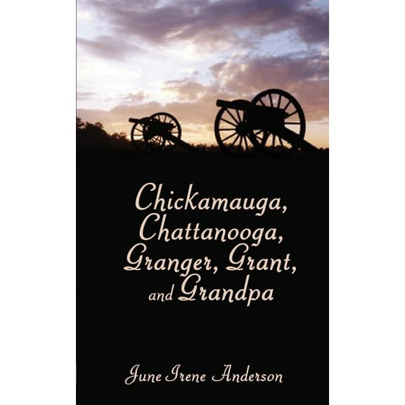 Chickamauga, Chattanooga, Granger, Grant, and Grandpa  Paperback  June Irene Anderson