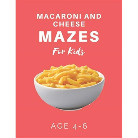 Macaroni and Cheese Mazes For Kids Age 4-6: 40 Brain-bending Challenges, An Amazing Maze Activity Book for Kids, Best Ma