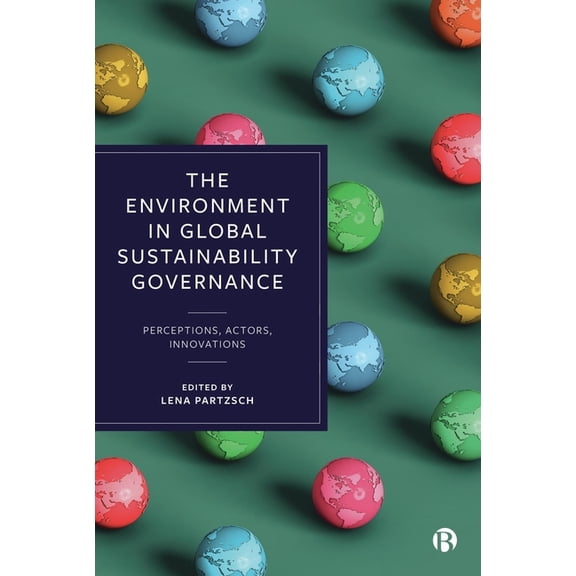 The Environment in Global Sustainability Governance: Perceptions, Actors, Innovations, (Paperback)