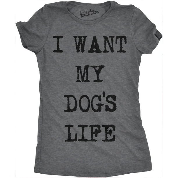 Crazy Dog TShirts Crazy Dog Tshirts Womens I Want My Dogs Life